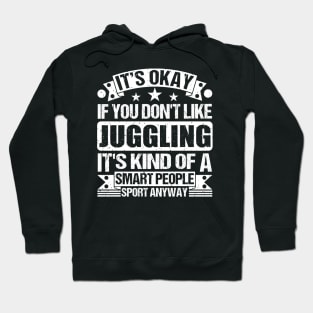 It's Okay If You Don't Like Juggling It's Kind Of A Smart People Sports Anyway Juggling Lover Hoodie